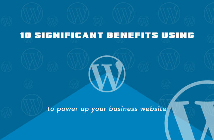 10 significant benefits using WordPress to power up your Business Website