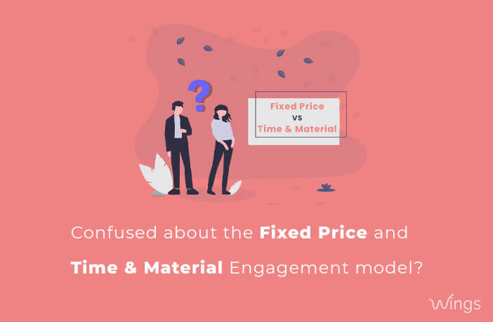 Confused about the Fixed Price and Time & Material Engagement model? Let’s know them in detail