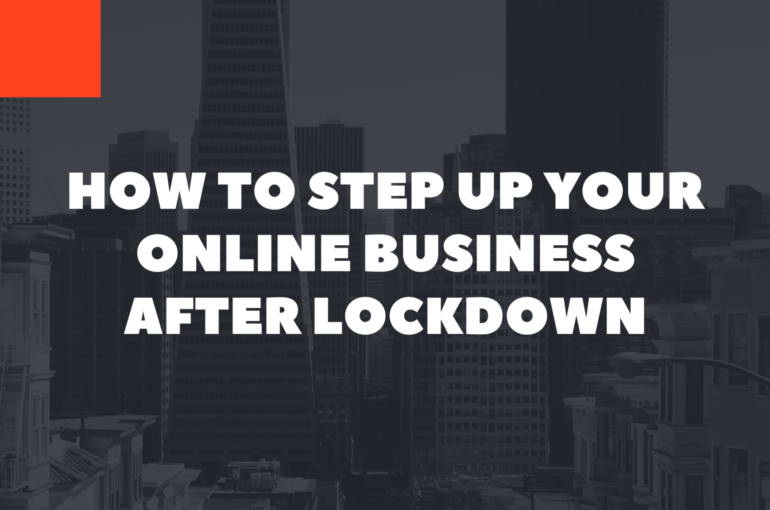 How to Step Up Your Online Business After Lockdown