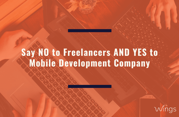 Say NO to Freelancers AND YES to Mobile Development Company