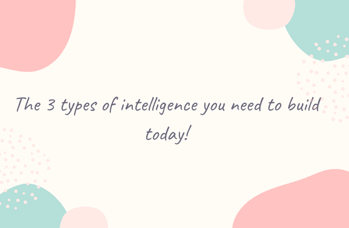 The 3 Types Of Intelligence You Need To Build Today!