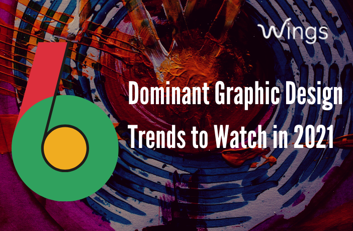 6 Dominant Graphic Design Trends to Watch in 2021