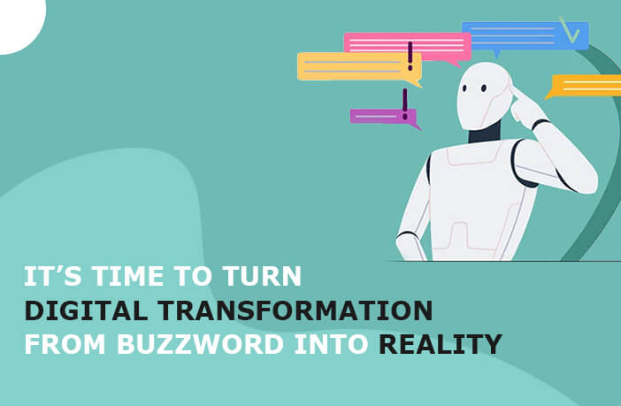 It’s time to turn digital transformation from buzzword into reality!